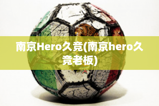 南京Hero久竞(南京hero久竞老板)